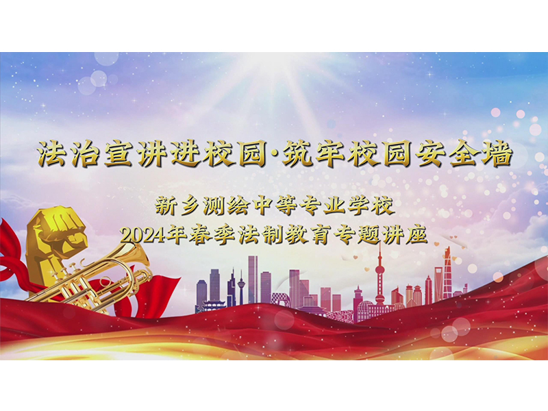 【普法讲座】法制护航  守护青春——新乡测绘学校开展2024年春季法制教育专题讲座